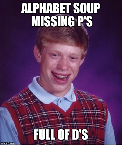 Bad Luck Brian Meme | ALPHABET SOUP MISSING P'S FULL OF D'S | image tagged in memes,bad luck brian | made w/ Imgflip meme maker