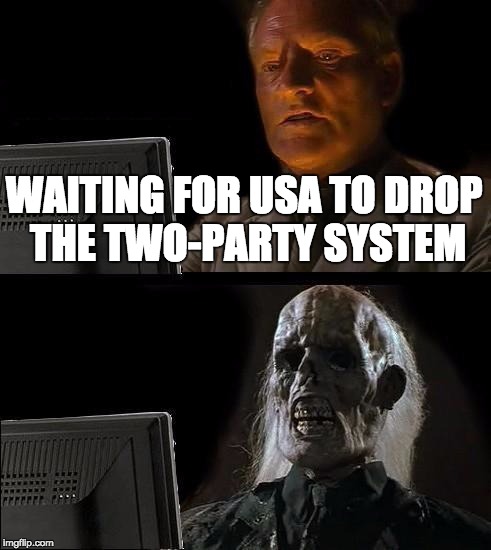 I'll Just Wait Here Meme | WAITING FOR USA TO DROP THE TWO-PARTY SYSTEM | image tagged in memes,ill just wait here | made w/ Imgflip meme maker