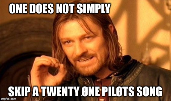 One Does Not Simply | ONE DOES NOT SIMPLY; SKIP A TWENTY ØNE PILØTS SONG | image tagged in memes,one does not simply | made w/ Imgflip meme maker