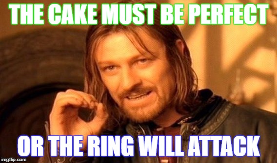 One Does Not Simply Meme | THE CAKE MUST BE PERFECT; OR THE RING WILL ATTACK | image tagged in memes,one does not simply | made w/ Imgflip meme maker