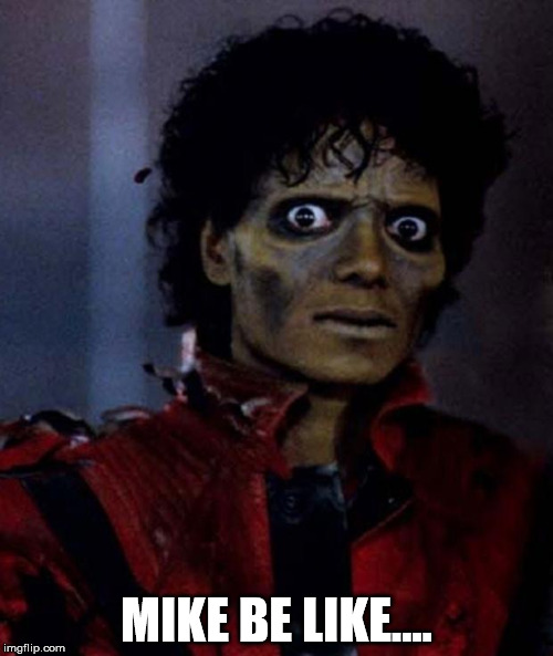 Zombie Michael Jackson | MIKE BE LIKE.... | image tagged in zombie michael jackson | made w/ Imgflip meme maker