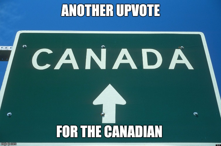 ANOTHER UPVOTE FOR THE CANADIAN | made w/ Imgflip meme maker