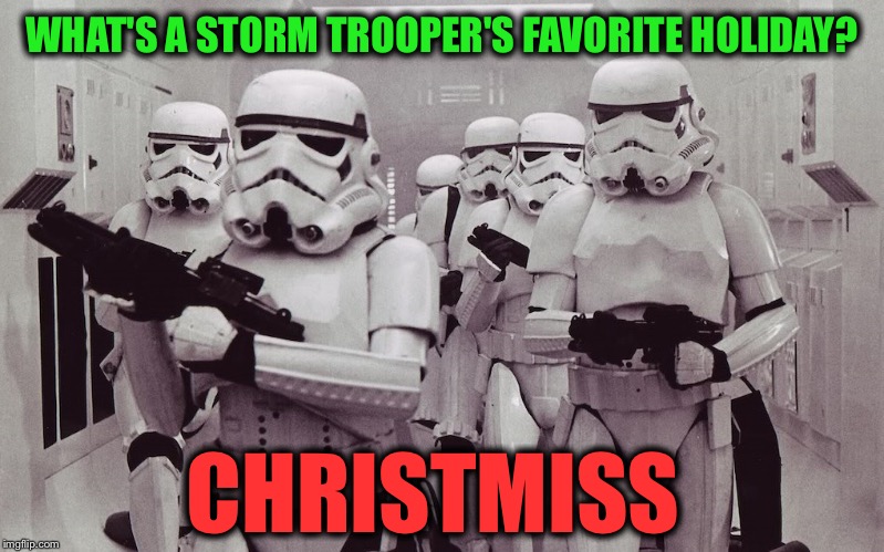 Star Wars Holidays | WHAT'S A STORM TROOPER'S FAVORITE HOLIDAY? CHRISTMISS | image tagged in storm troopers set your blaster | made w/ Imgflip meme maker