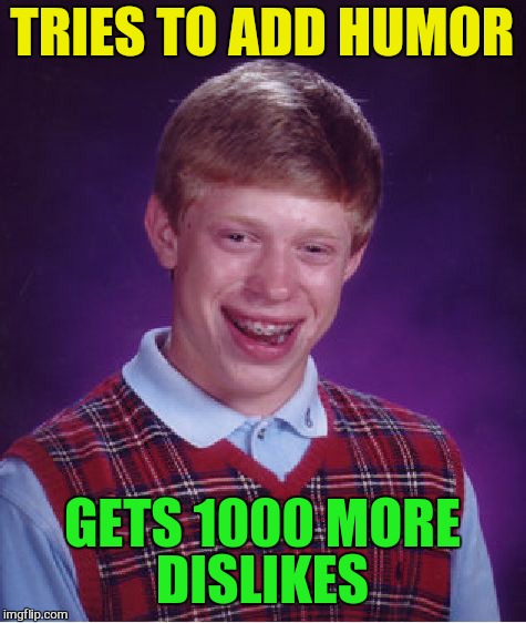 Bad Luck Brian Meme | TRIES TO ADD HUMOR GETS 1000 MORE DISLIKES | image tagged in memes,bad luck brian | made w/ Imgflip meme maker