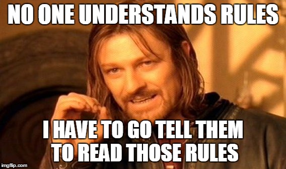 One Does Not Simply Meme | NO ONE UNDERSTANDS RULES; I HAVE TO GO TELL THEM TO READ THOSE RULES | image tagged in memes,one does not simply | made w/ Imgflip meme maker