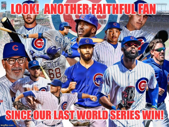 LOOK!  ANOTHER FAITHFUL FAN SINCE OUR LAST WORLD SERIES WIN! | made w/ Imgflip meme maker