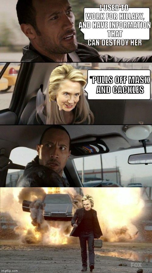 Correction. You HAD information. Muahahahahaha!!! | I USED TO WORK FOR HILLARY, AND HAVE INFORMATION THAT CAN DESTROY HER; *PULLS OFF MASK AND CACKLES | image tagged in memes,the rock driving,donald trump approves,hillary clinton for prison hospital 2016,explosion | made w/ Imgflip meme maker
