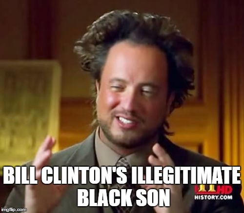 Ancient Aliens Meme | BILL CLINTON'S ILLEGITIMATE BLACK SON | image tagged in memes,ancient aliens | made w/ Imgflip meme maker