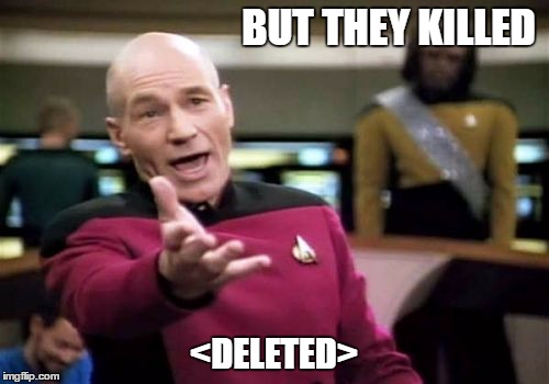 Picard Wtf Meme | BUT THEY KILLED <DELETED> | image tagged in memes,picard wtf | made w/ Imgflip meme maker