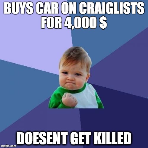 Success Kid | BUYS CAR ON CRAIGLISTS FOR 4,000 $; DOESENT GET KILLED | image tagged in memes,success kid | made w/ Imgflip meme maker