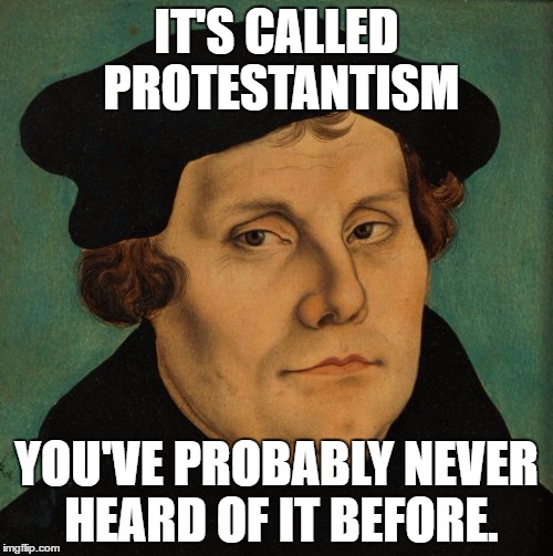 Who knew Luther was a hipster? :) | IT'S CALLED PROTESTANTISM; YOU'VE PROBABLY NEVER HEARD OF IT BEFORE. | image tagged in memes,martin luther,funny,luther,lutheran,reformation | made w/ Imgflip meme maker