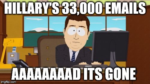 Aaaaand Its Gone | HILLARY'S 33,000 EMAILS; AAAAAAAAD ITS GONE | image tagged in memes,aaaaand its gone | made w/ Imgflip meme maker