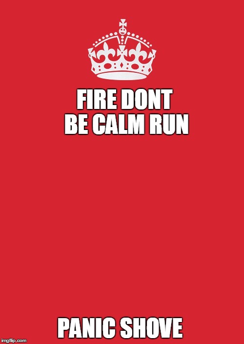 Keep Calm And Carry On Red | FIRE DONT BE CALM RUN; PANIC SHOVE | image tagged in memes,keep calm and carry on red | made w/ Imgflip meme maker