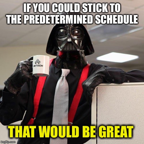 IF YOU COULD STICK TO THE PREDETERMINED SCHEDULE THAT WOULD BE GREAT | made w/ Imgflip meme maker