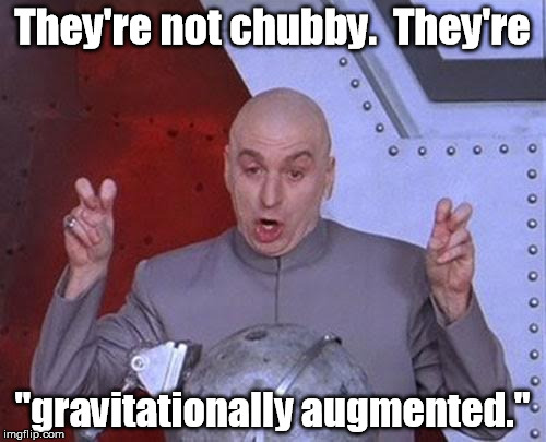 Words, meet your P.C. equivalents. | They're not chubby.  They're; "gravitationally augmented." | image tagged in memes,dr evil laser | made w/ Imgflip meme maker