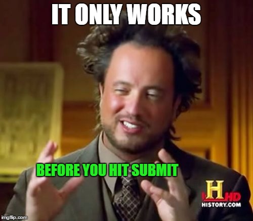 Ancient Aliens Meme | IT ONLY WORKS BEFORE YOU HIT SUBMIT | image tagged in memes,ancient aliens | made w/ Imgflip meme maker