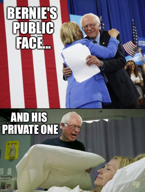 Tale of Two Faces | BERNIE'S PUBLIC FACE... AND HIS PRIVATE ONE | image tagged in bernie sanders,hillary clinton,euthanasia,pillow,kill,presidential race | made w/ Imgflip meme maker