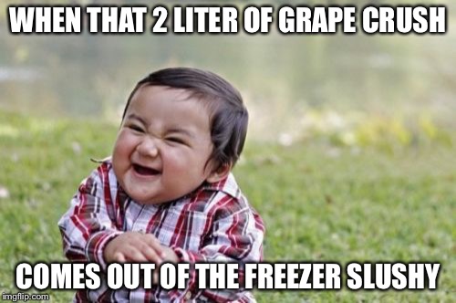 Evil Toddler Meme | WHEN THAT 2 LITER OF GRAPE CRUSH; COMES OUT OF THE FREEZER SLUSHY | image tagged in memes,evil toddler | made w/ Imgflip meme maker