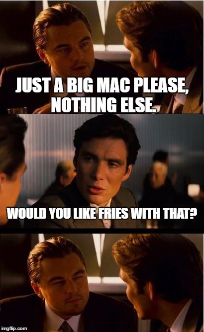 Inception | JUST A BIG MAC PLEASE, NOTHING ELSE. WOULD YOU LIKE FRIES WITH THAT? | image tagged in memes,inception | made w/ Imgflip meme maker
