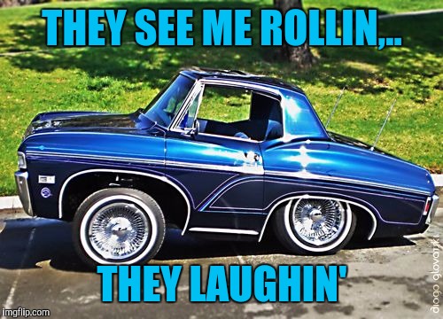 THEY SEE ME ROLLIN,.. THEY LAUGHIN' | made w/ Imgflip meme maker