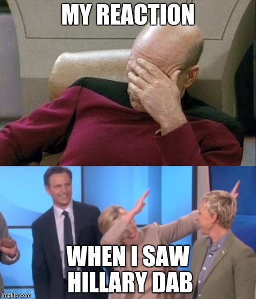 My Reaction | MY REACTION; WHEN I SAW HILLARY DAB | image tagged in hillary,dab,reactopn | made w/ Imgflip meme maker