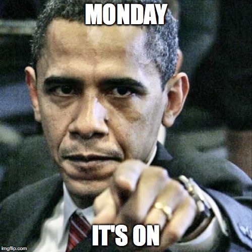 Pissed Off Obama Meme | MONDAY; IT'S ON | image tagged in memes,pissed off obama | made w/ Imgflip meme maker