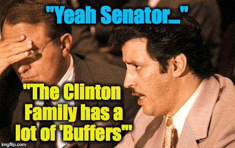expect a lot of this -- unless they can pay them off, like Bernie | "Yeah Senator..."; "The Clinton Family has a lot of 'Buffers'" | image tagged in hillary clinton,neverhillary,godfather | made w/ Imgflip meme maker