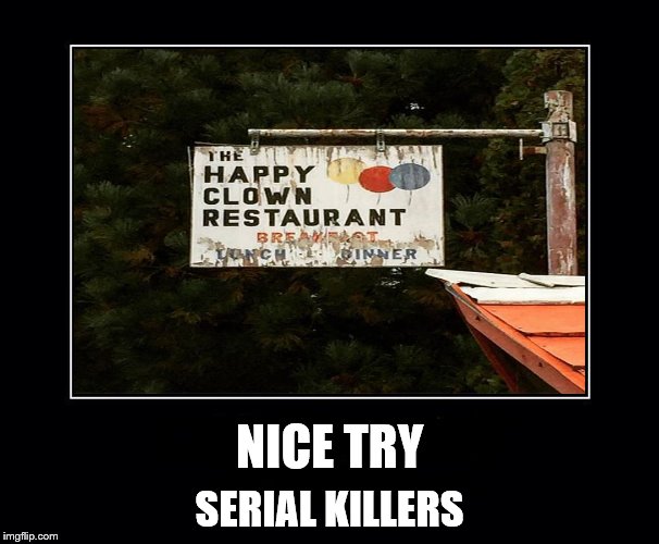 One way or the other, we're gonna get ya | NICE TRY; SERIAL KILLERS | image tagged in killer clowns | made w/ Imgflip meme maker