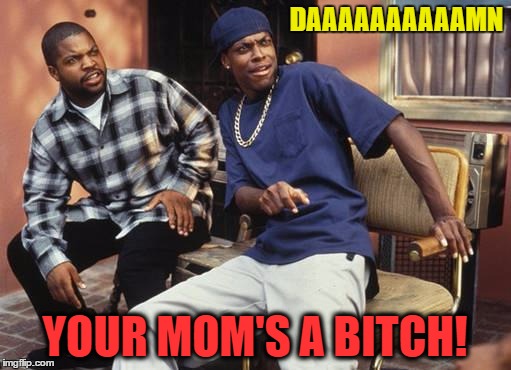 DAAAAAAAAAAMN YOUR MOM'S A B**CH! | made w/ Imgflip meme maker