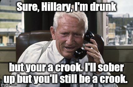 Tracy | Sure, Hillary, I'm drunk but your a crook. I'll sober up but you'll still be a crook. | image tagged in tracy | made w/ Imgflip meme maker