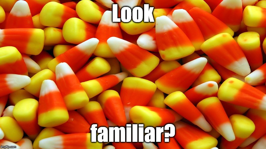 Sweets for the sweet | Look familiar? | image tagged in sweets for the sweet | made w/ Imgflip meme maker