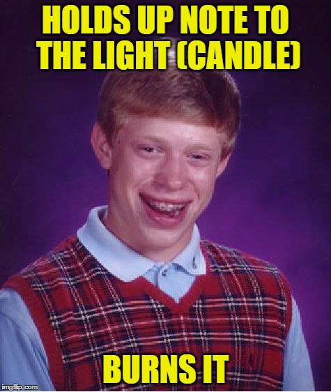 Bad Luck Brian Meme | HOLDS UP NOTE TO THE LIGHT (CANDLE) BURNS IT | image tagged in memes,bad luck brian | made w/ Imgflip meme maker