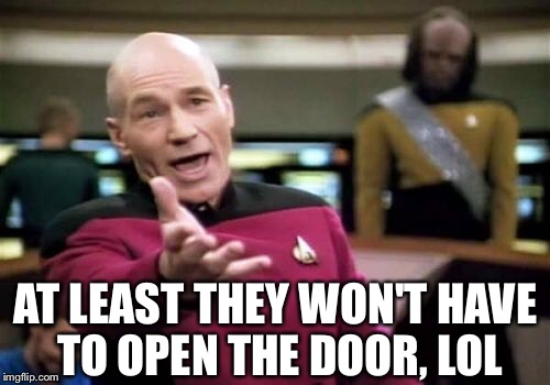 Picard Wtf Meme | AT LEAST THEY WON'T HAVE TO OPEN THE DOOR, LOL | image tagged in memes,picard wtf | made w/ Imgflip meme maker