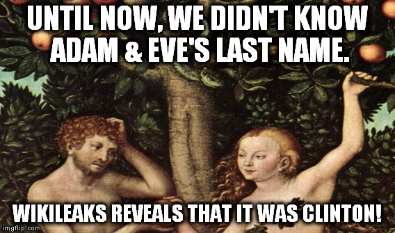 UNTIL NOW, WE DIDN'T KNOW ADAM & EVE'S LAST NAME. WIKILEAKS REVEALS THAT IT WAS CLINTON! | made w/ Imgflip meme maker
