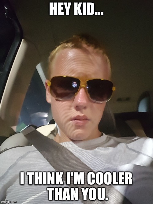 Hey Kid | HEY KID... I THINK I'M COOLER THAN YOU. | image tagged in hey kid,memes,funny memes,funny | made w/ Imgflip meme maker