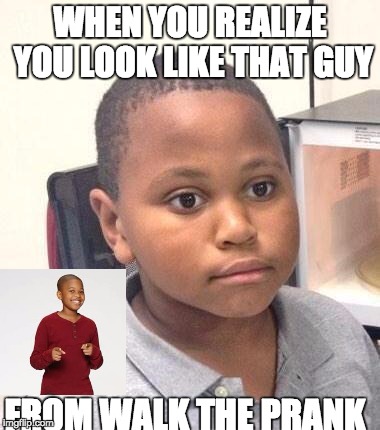 Minor Mistake Marvin Meme | WHEN YOU REALIZE YOU LOOK LIKE THAT GUY; FROM WALK THE PRANK | image tagged in memes,minor mistake marvin | made w/ Imgflip meme maker