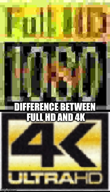 Full HD vs 4K | DIFFERENCE BETWEEN FULL HD AND 4K | image tagged in memes,full hd,4k,vs | made w/ Imgflip meme maker