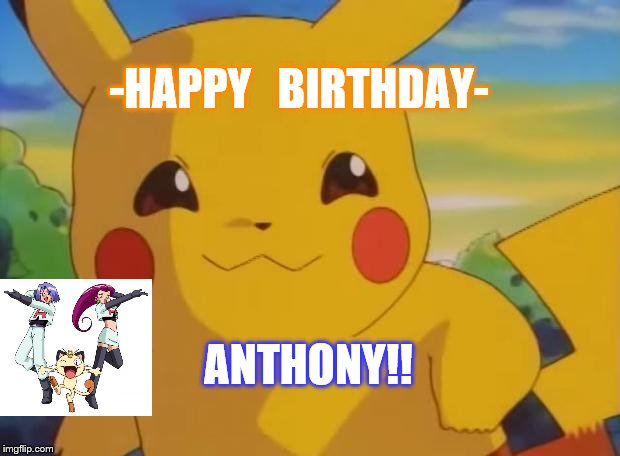 pikachu | -HAPPY   BIRTHDAY-; ANTHONY!! | image tagged in pikachu | made w/ Imgflip meme maker