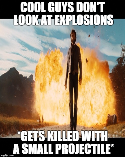 COOL GUYS DON'T LOOK AT EXPLOSIONS; *GETS KILLED WITH A SMALL PROJECTILE* | image tagged in explosion | made w/ Imgflip meme maker