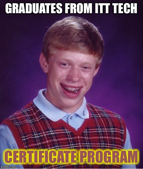 Bad Luck Brian Meme | GRADUATES FROM ITT TECH CERTIFICATE PROGRAM | image tagged in memes,bad luck brian | made w/ Imgflip meme maker