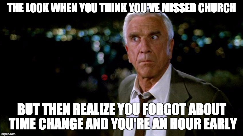 Concerned | THE LOOK WHEN YOU THINK YOU'VE MISSED CHURCH; BUT THEN REALIZE YOU FORGOT ABOUT TIME CHANGE AND YOU'RE AN HOUR EARLY | image tagged in concerned | made w/ Imgflip meme maker