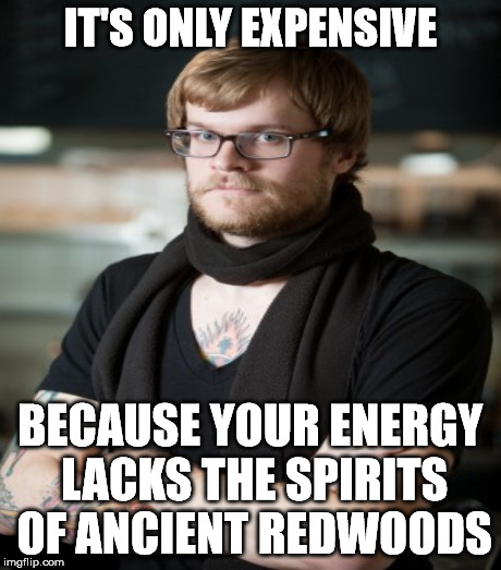IT'S ONLY EXPENSIVE BECAUSE YOUR ENERGY LACKS THE SPIRITS OF ANCIENT REDWOODS | made w/ Imgflip meme maker