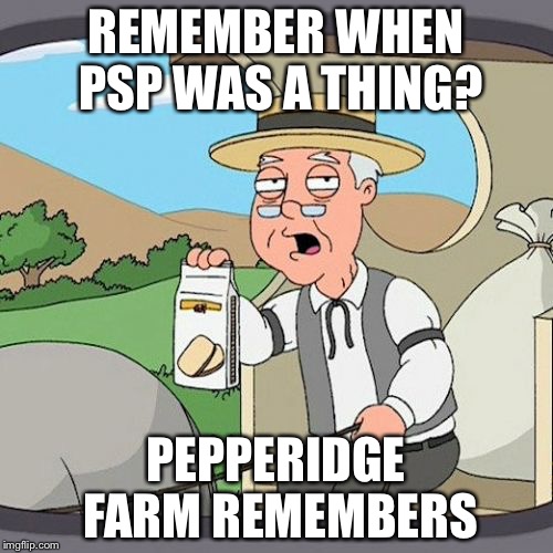 Pepperidge Farm Remembers | REMEMBER WHEN PSP WAS A THING? PEPPERIDGE FARM REMEMBERS | image tagged in memes,pepperidge farm remembers | made w/ Imgflip meme maker