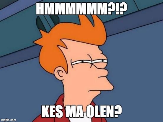Futurama Fry | HMMMMMM?!? KES MA OLEN? | image tagged in memes,futurama fry | made w/ Imgflip meme maker