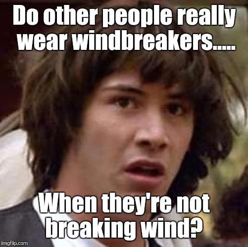 Conspiracy Keanu Meme | Do other people really wear windbreakers..... When they're not breaking wind? | image tagged in memes,conspiracy keanu | made w/ Imgflip meme maker