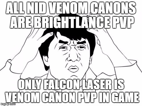 Jackie Chan WTF Meme | ALL NID VENOM CANONS ARE BRIGHTLANCE PVP; ONLY FALCON LASER IS VENOM CANON PVP IN GAME | image tagged in memes,jackie chan wtf | made w/ Imgflip meme maker