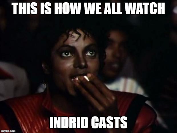 Michael Jackson Popcorn Meme | THIS IS HOW WE ALL WATCH; INDRID CASTS | image tagged in memes,michael jackson popcorn | made w/ Imgflip meme maker
