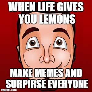 The Moral Of Imgflip | WHEN LIFE GIVES YOU LEMONS; MAKE MEMES AND SURPIRSE EVERYONE | image tagged in when lif gives you lemons | made w/ Imgflip meme maker