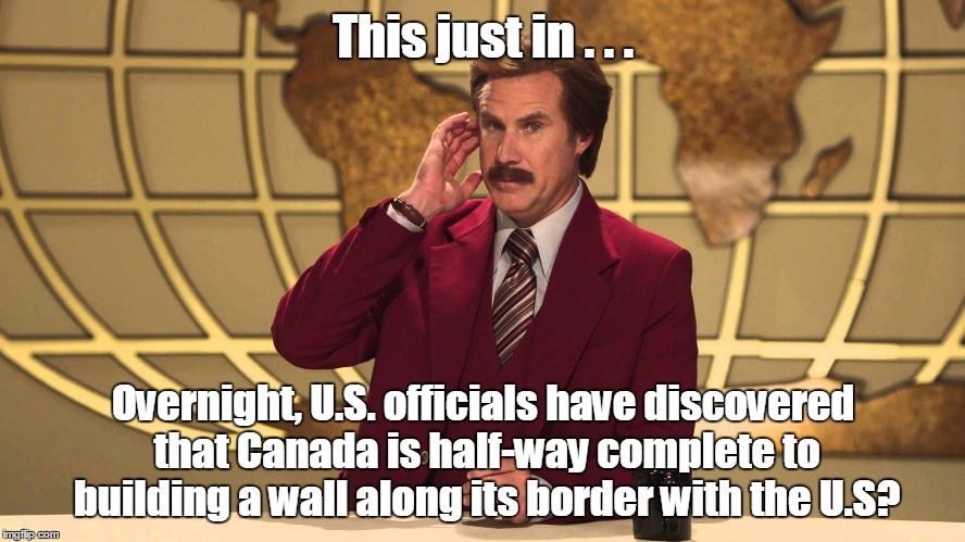 It's a borderline call. | This just in . . . Overnight, U.S. officials have discovered that Canada is half-way complete to building a wall along its border with the U.S? | image tagged in this just in | made w/ Imgflip meme maker