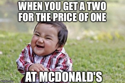 Evil Toddler | WHEN YOU GET A TWO FOR THE PRICE OF ONE; AT MCDONALD'S | image tagged in memes,evil toddler | made w/ Imgflip meme maker
